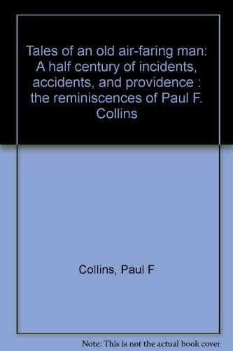 Tales of an Old Air Faring Man: A Half Century of Incidents, Accidents and Providence. The Remini...