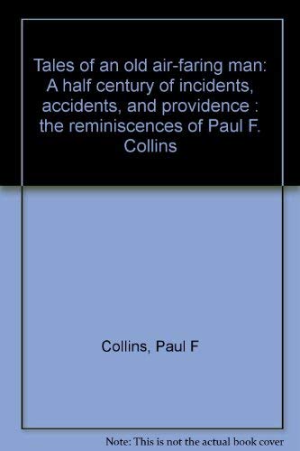 

Tales of an Old Air-faring Man: A Half Century of Incidents, Accidents, and Providence : the Reminiscences of Paul F. Collins [first edition]