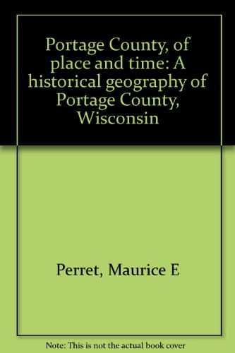 Stock image for Portage County, of place and time: A historical geography of Portage County, Wisconsin for sale by HPB-Diamond