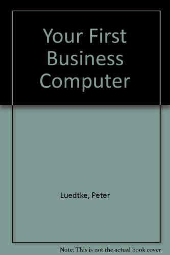 Stock image for Your First Business Computer: a volume in The Desktop Computer Series. for sale by SUNSET BOOKS