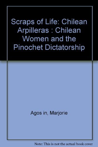 Beispielbild fr Scraps of Life : The Chilean Arpilleras: Chilean Women and the Pinochet Dictatorship zum Verkauf von Better World Books