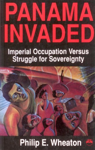 Beispielbild fr Panama Invaded - Imperial Occupation Vs Struggle for Sovereignty, Compiled and Edited by Philip E. Wheaton zum Verkauf von HPB-Movies