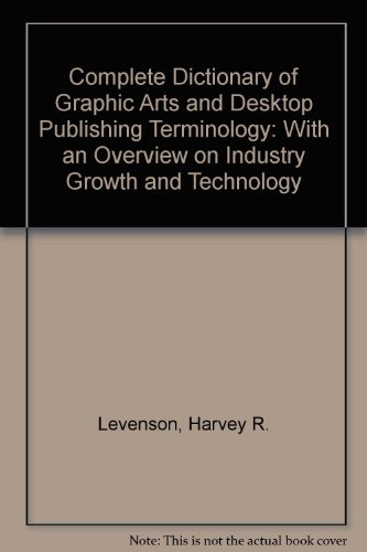 Complete Dictionary of Graphic Arts and Desktop Publishing Terminology: With an Overview on Indus...