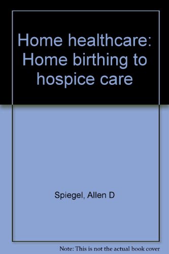Imagen de archivo de Home healthcare: Home birthing to hospice care a la venta por RPL Library Store