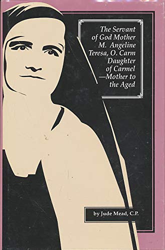 Beispielbild fr The Servant of God Mother Mary Angeline Teresa, O. Carm : Daughter of Carmel, Mother to the Aged zum Verkauf von Better World Books