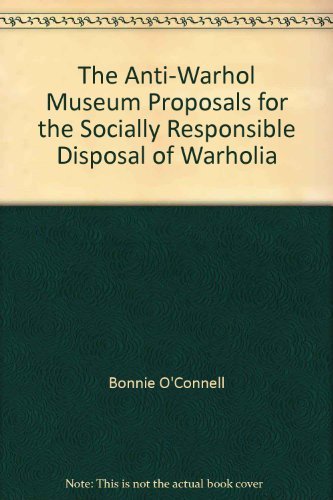 9780932526489: The Anti-Warhol Museum Proposals for the Socially Responsible Disposal of Warholia