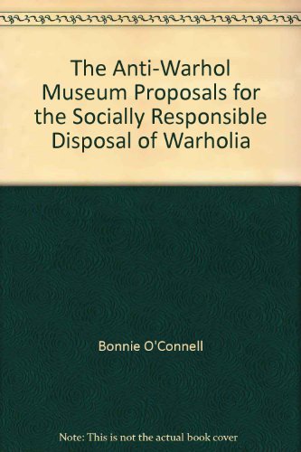 Stock image for The Anti-Warhol Museum Proposals for the Socially Responsible Disposal of Warholia: An Artist's Book by Bonnie O'Connell for sale by A Cappella Books, Inc.