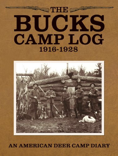 The Bucks Camp Log: 1916-1928: Adventures, Humor and Reflections from an American Wilderness Deer...