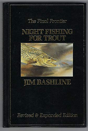 Night Fishing for Trout: The Final Frontier - Bashline, James L.:  9780932558428 - AbeBooks