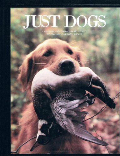 Stock image for Just Dogs : A Photographic and Literary Tribute to the Great Hunting Breeds for sale by Better World Books