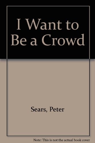 I Want to Be a Crowd (9780932576002) by Sears, Peter