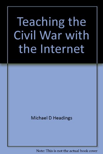 Stock image for Teaching the Civil War with the Internet: Grades 4-12 : Internet lesson plans and classroom activities (Teaching with the Internet) for sale by BookHolders
