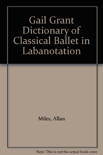 9780932582171: Gail Grant Dictionary of Classical Ballet in Labanotation