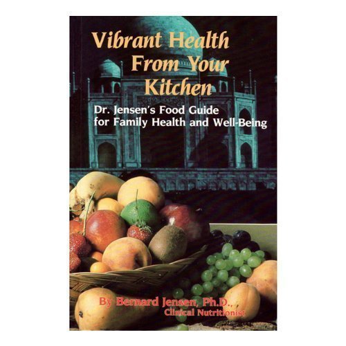 Imagen de archivo de VIBRANT HEALTH FROM YOUR KITCHEN Dr. Jensen's Food Guide for Family Health and Well-Being a la venta por COOK AND BAKERS BOOKS