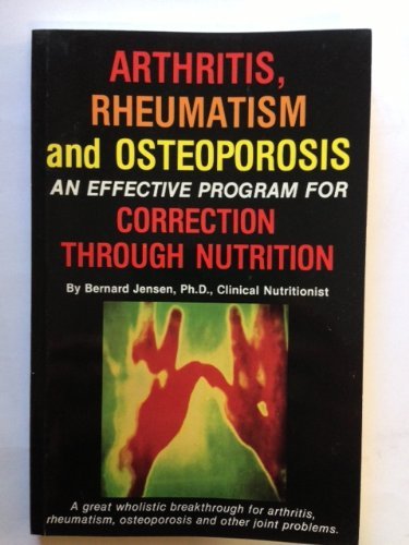 Stock image for Arthritis, Rheumatism & Osteoporosis : An Effective Program for Correction Through Nutrition for sale by RareNonFiction, IOBA