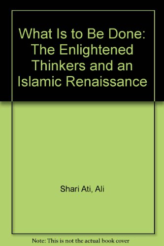 9780932625014: What Is to Be Done: The Enlightened Thinkers and an Islamic Renaissance