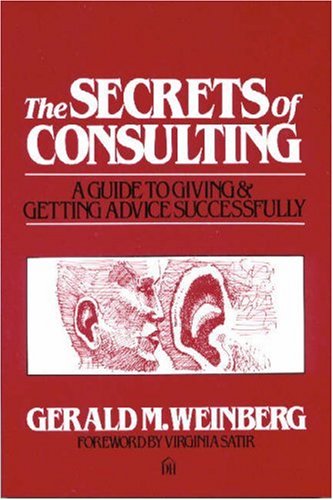 The Secrets of Consulting - a Guide to Giving & Getting Advice Successfully - Weinberg, Gerald M.; foreword by Virginia Satir