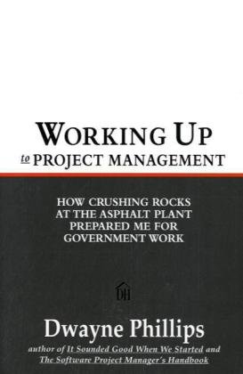 Imagen de archivo de Working Up to Project Management: How Crushing Rocks at the Asphalt Plant Prepared Me for Government Work a la venta por Bookmonger.Ltd