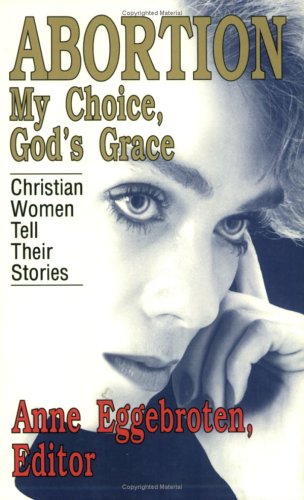 Stock image for Abortion--My Choice, God's Grace: Christian Women Tell Their Stories for sale by ThriftBooks-Atlanta