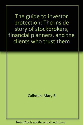 The Guide to Investor Protection: The Inside Story of Stockbrokers, Financial Planners, and the C...