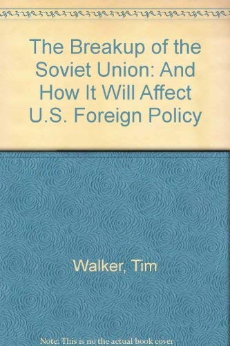 The Breakup of the Soviet Union: And How It Will Affect U.S. Foreign Policy (9780932765413) by Tim Walker