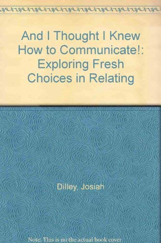 Imagen de archivo de And I Thought I Knew How to Communicate!: Exploring Fresh Choices a la venta por Hawking Books