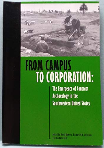 Beispielbild fr From Campus to Corporation The Emergence of Contract Archaeology in the Southwest United States zum Verkauf von COLLINS BOOKS