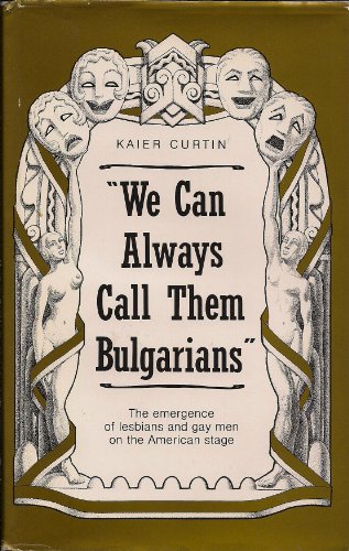 Imagen de archivo de We Can Always Call Them Bulgarians: The Emergence of Lesbians and Gay Men on the American Stage a la venta por Ergodebooks