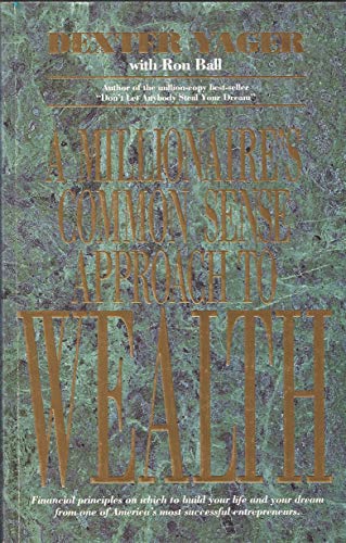 A Millionaire's Common Sense Approach to Wealth (9780932877246) by Yager, Dexter; Ball, Ron