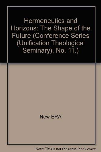 Stock image for Hermeneutics and Horizons: The Shape of the Future (Conference Series (Unification Theological Seminary), No. 11.) for sale by Wonder Book