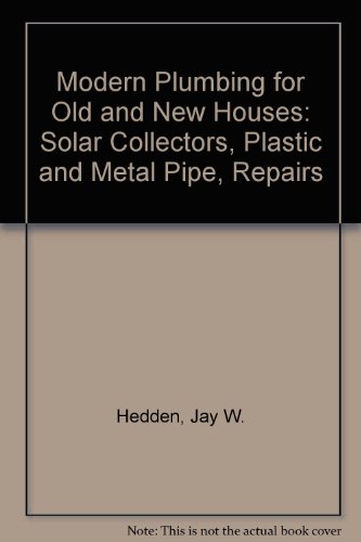 Stock image for Modern Plumbing for Old and New Houses: Solar Collectors, Plastic and Metal Pipe, Repairs for sale by ThriftBooks-Atlanta