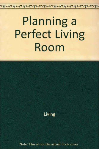 Beispielbild fr Planning a Perfect Living Room: How to Arrange, Furnish, and Decorate Your Living Room With Style zum Verkauf von Wonder Book