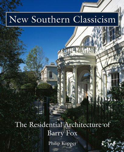 New Southern Classicism: The Residential Architecture of Barry Fox - Kopper, Philip