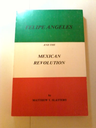 9780932970343: Felipe Angeles and the Mexican Revolution by Matthew T. Slattery (1982-08-02)