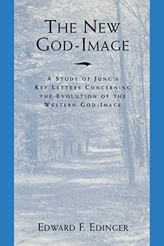 The New God-Image: A Study of Jungs Key Letters Concerning the Evolution of the Western God-Image (9780933029989) by Edinger M.D., Edward F