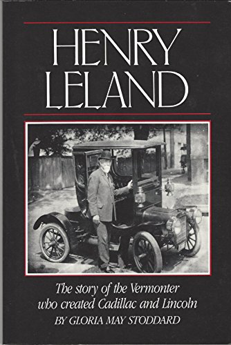 Henry Leland : The Story of the Vermonter Who Created Cadillac and Lincoln