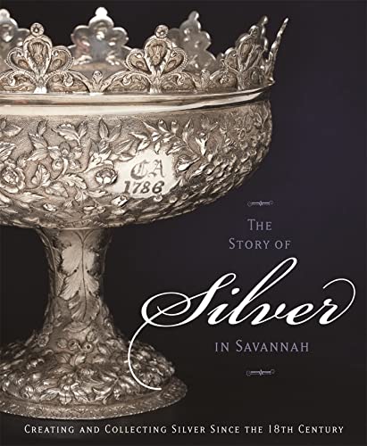 The Story of Silver in Savannah: Creating and Collecting Since the 18th Century (9780933075139) by Sammons, Tania June