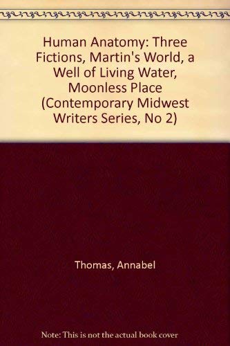 Human Anatomy: Three Fictions, Martin's World, a Well of Living Water, Moonless Place (Contemporary Midwest Writers Series, No 2) (9780933087279) by Thomas, Annabel; O'Connor, Philip F.; Matthews, Jack