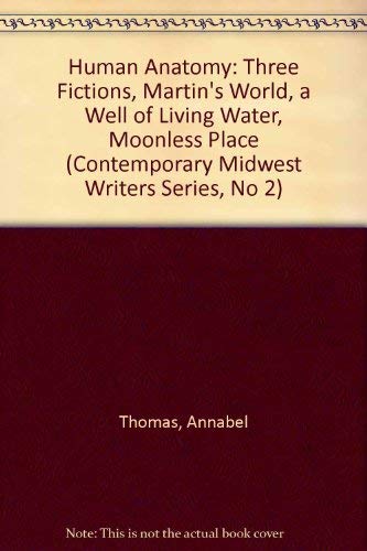 9780933087279: Human Anatomy: Three Fictions, Martin's World, a Well of Living Water, Moonless Place (Contemporary Midwest Writers Series, No 2)