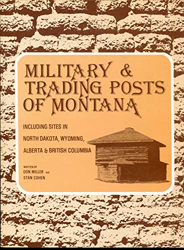 Military and Trading Posts of Montana Including Sites In North Dakota, Wyoming, Alberta & British...
