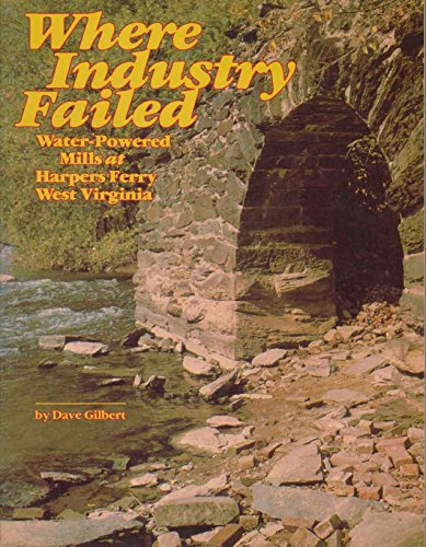 Stock image for Where Industry Failed: Water-Powered Mills at Harpers Ferry, West Virginia for sale by Autumn Leaves