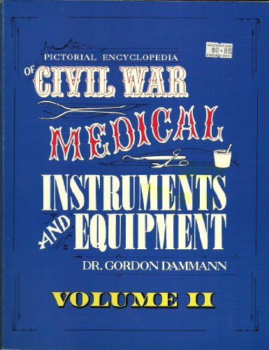 Imagen de archivo de PICTORIAL ENCYCLOPEDIA OF CIVIL WAR MEDICAL INSTRUMENTS AND EQUIPMENT, VOLUME II a la venta por Old Army Books