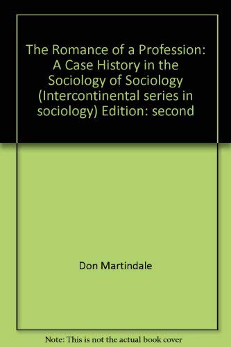 The romance of a profession: A case history in the sociology of sociology (Intercontinental series in sociology) (9780933142046) by Martindale, Don