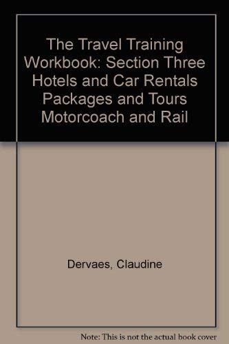 The Travel Training Workbook: Section Three Hotels and Car Rentals Packages and Tours Motorcoach and Rail (9780933143364) by Dervaes, Claudine