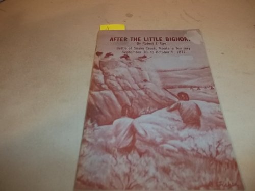 Imagen de archivo de AFTER THE LITTLE BIGHORN Battle of Snake Creek, Montana Territory, September 30 to October 5, 1877, The Last Battle of the Nez Perce and The Surrender of Chief Joseph a la venta por Colorado Pioneer Books