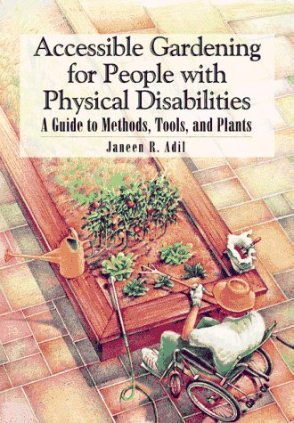 Stock image for Accessible Gardening for People With Physical Disabilities: A Guide to Methods, Tools, and Plants for sale by HPB-Diamond