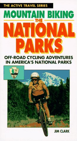 Mountain Biking the National Parks: Off-Road Cycling Adventures in America's National Parks (Active Travel Series) (9780933201699) by Clark, Jim