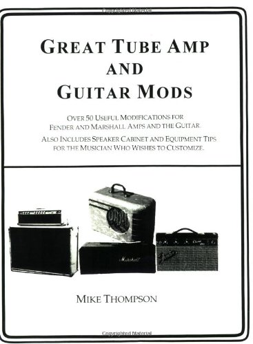 9780933224902: Great Tube Amps and Guitar Mods: Over 50 Useful Modifications for Fender and Marshall Amps and the guitar : Also Includes Speaker Cabinet and ... to Customize: 1 (Guitar History Series)