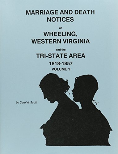 Marriage and Death Notices of Wheeling Western Virginia and the Tri-State Area 1818 - 1870 (3 Vol...