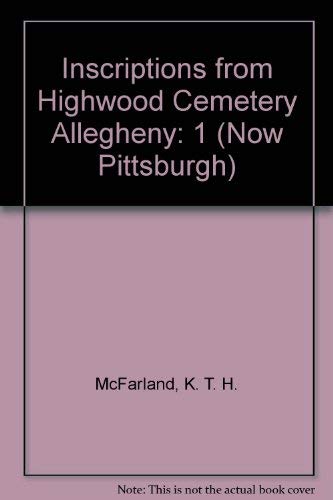 Imagen de archivo de Inscriptions from Highwood Cemetery, Allegheny (now Pittsburgh), PA, Volume I a la venta por Janaway Publishing Inc.